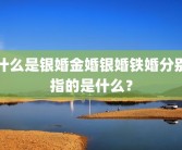 什么是银婚金婚银婚铁婚分别指的是什么？
