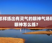 怎样练出有灵气的眼神气场和眼神怎么练？