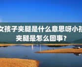 女孩子夹腿是什么意思呀小孩夹腿是怎么回事？