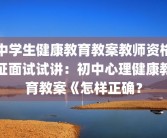中学生健康教育教案教师资格证面试试讲：初中心理健康教育教案《怎样正确？
