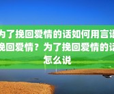 为了挽回爱情的话如何用言语挽回爱情？为了挽回爱情的话怎么说