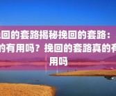 挽回的套路揭秘挽回的套路：真的有用吗？挽回的套路真的有用吗