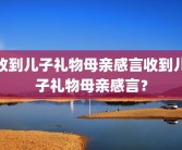收到儿子礼物母亲感言收到儿子礼物母亲感言？