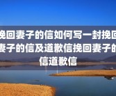 挽回妻子的信如何写一封挽回妻子的信及道歉信挽回妻子的信道歉信
