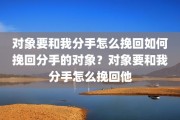 对象要和我分手怎么挽回如何挽回分手的对象？对象要和我分手怎么挽回他
