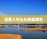 送情人什么礼物最难忘