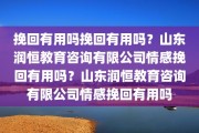挽回有用吗挽回有用吗？山东润恒教育咨询有限公司情感挽回有用吗？山东润恒教育咨询有限公司情感挽回有用吗