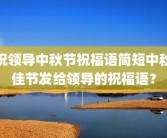 祝领导中秋节祝福语简短中秋佳节发给领导的祝福语？