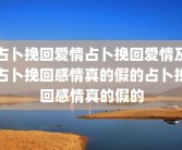 占卜挽回爱情占卜挽回爱情及占卜挽回感情真的假的占卜挽回感情真的假的