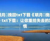 明月珰挽回txt下载《明月珰挽回》txt下载：让你重拾失去的爱情
