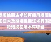 婚姻挽回法术如何使用婚姻挽回法术及婚姻挽回法术有哪些婚姻挽回法术有哪些