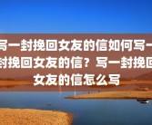 写一封挽回女友的信如何写一封挽回女友的信？写一封挽回女友的信怎么写