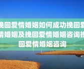 挽回爱情婚姻如何成功挽回爱情婚姻及挽回爱情婚姻咨询挽回爱情婚姻咨询