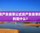 资产负债率公式资产负债率指的是什么？