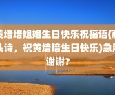 黄培培姐姐生日快乐祝福语(藏头诗，祝黄培培生日快乐)急用谢谢？