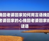 挽回老婆回家如何用言语挽回老婆回家的心挽回老婆回家的话语