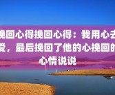 挽回心得挽回心得：我用心去爱，最后挽回了他的心挽回的心情说说