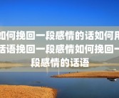 如何挽回一段感情的话如何用话语挽回一段感情如何挽回一段感情的话语
