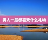 男人一般都喜欢什么礼物