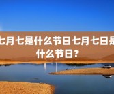 七月七是什么节日七月七日是什么节日？