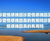 珍爱情感挽回珍爱情感挽回及珍爱情感挽回真的有用吗珍爱情感挽回真的有用吗