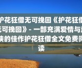 护花狂僧无可挽回《护花狂僧无可挽回》- 一部充满爱情与武侠的佳作护花狂僧全文免费阅读