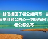 一封信挽回了老公如何写一封信挽回老公的心一封信挽回了老公怎么写