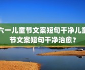六一儿童节文案短句干净儿童节文案短句干净治愈？