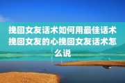挽回女友话术如何用最佳话术挽回女友的心挽回女友话术怎么说