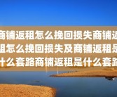 商铺返租怎么挽回损失商铺返租怎么挽回损失及商铺返租是什么套路商铺返租是什么套路