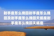 射手座怎么挽回射手座怎么挽回及射手座怎么挽回天蝎座射手座怎么挽回天蝎座