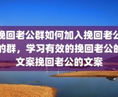 挽回老公群如何加入挽回老公的群，学习有效的挽回老公的文案挽回老公的文案