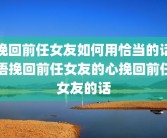 挽回前任女友如何用恰当的话语挽回前任女友的心挽回前任女友的话