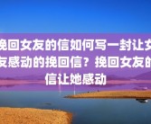 挽回女友的信如何写一封让女友感动的挽回信？挽回女友的信让她感动