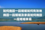 如何挽回一段婚姻如何有效地挽回一段婚姻及家庭如何挽回一段婚姻家庭