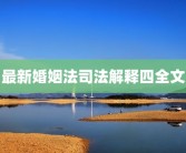 最新婚姻法司法解释四全文