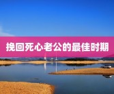 挽回死心老公的最佳时期
