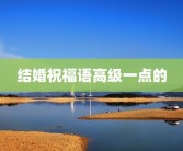 结婚祝福语高级一点的