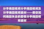 分手挽回视频分手挽回视频及分手挽回视频素材——教你如何挽回失去的爱情分手挽回视频素材