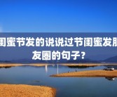 闺蜜节发的说说过节闺蜜发朋友圈的句子？