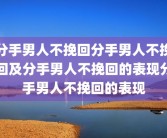 分手男人不挽回分手男人不挽回及分手男人不挽回的表现分手男人不挽回的表现