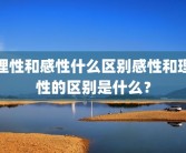 理性和感性什么区别感性和理性的区别是什么？