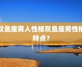 双鱼座男人性格双鱼座男性格特点？
