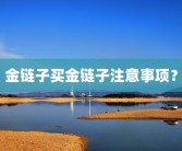 金链子买金链子注意事项？