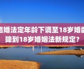 结婚法定年龄下调至18岁婚龄降到18岁婚姻法新规定？