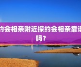 约会相亲附近探约会相亲靠谱吗？