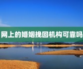 网上的婚姻挽回机构可靠吗
