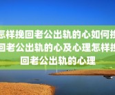 怎样挽回老公出轨的心如何挽回老公出轨的心及心理怎样挽回老公出轨的心理
