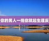 爱你的男人一抱你就起生理反应