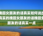 挽回女朋友的话真实如何说出真实的挽回女朋友的话挽回女朋友的话真实一点